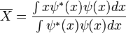 \overline{X}=\frac{\int x \psi^*(x)\psi(x)dx}{\int \psi^*(x)\psi(x)dx}