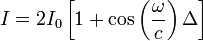 I=2I_0\left[1+\cos\left(\frac{\omega}{c}\right)\Delta\right]
