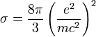 \sigma= \frac{8\pi}{3}\left(\frac{e^2}{mc^2}\right)^2