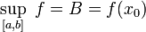 \sup_{[a,b]}~f=B=f(x_0)
