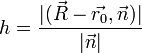 h=\frac{|(\vec{R}-\vec{r_0},\vec{n})|}{|\vec{n}|}