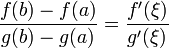 \frac{f(b)-f(a)}{g(b)-g(a)}=\frac{f'(\xi)}{g'(\xi)}