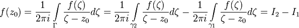 f(z_0)=\frac{1}{2\pi i}\int\limits_{\Gamma}\frac{f(\zeta)}{\zeta-z_0}d\zeta=\frac{1}{2\pi i}\int\limits_{\gamma_2}\frac{f(\zeta)}{\zeta-z_0}d\zeta-\frac{1}{2\pi i}\int\limits_{\gamma_1}\frac{f(\zeta)}{\zeta-z_0}d\zeta=I_2-I_1