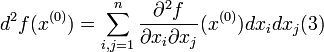 
d^2f(x^{(0)}) = \sum^{n}_{i,j=1} \frac{\partial^2 f}{\partial x_i \partial x_j} (x^{(0)})dx_i dx_j (3)

