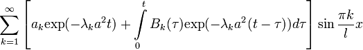 \sum^{\infty}_{k=1}\left[a_k\mathrm{exp}(-\lambda_k a^2 t)+\int\limits_{0}^{t}B_k(\tau)\mathrm{exp}(-\lambda_k a^2(t-\tau))d\tau\right]\sin\frac{\pi k}{l}x