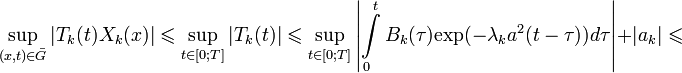 \sup_{(x,t)\in\bar{G}}|T_k(t)X_k(x)|\leqslant\sup_{t\in[0;T]}|T_k(t)|\leqslant\sup_{ t\in[0;T] }\left|\int\limits_{0}^{t}B_k(\tau)\mathrm{exp}(-\lambda_k a^2(t-\tau))d\tau\right|+|a_k|\leqslant