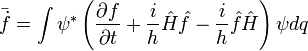 \bar{\dot{f}}=\int \psi^{*}\left(\frac{\partial f}{\partial t}+\frac{i}{h}\hat{H}\hat{f}-\frac{i}{h}\hat{f}\hat{H}\right)\psi dq
