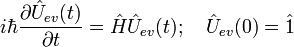 i\hbar\frac{\partial \hat{U}_{ev}(t)}{\partial t}=\hat{H}\hat{U}_{ev}(t);~~~\hat{U}_{ev}(0)=\hat{1}
