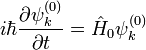 i\hbar\frac{\partial \psi_k^{(0)}}{\partial t}=\hat{H}_0\psi_k^{(0)}