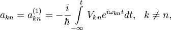 a_{kn}=a_{kn}^{(1)}=-\frac{i}{\hbar}\int\limits_{-\infty}^{t}V_{kn}e^{i\omega_{kn}t}dt,~~k\ne n,