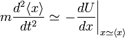 m\frac{d^2\langle x\rangle}{dt^2}\simeq \left.-\frac{dU}{dx}\right|_{x\simeq\langle x\rangle }