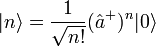 |n\rangle=\frac{1}{\sqrt{n!}}(\hat{a}^{+})^n|0\rangle
