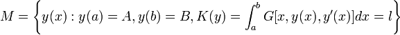 M=\left\{y(x): y(a)=A, y(b)=B, K(y)=\int_{a}^{b}G[x, y(x), y'(x)]dx=l\right\}