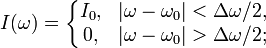 I(\omega)=\left\{\begin{matrix}I_0, & |\omega-\omega_0| < \Delta\omega/2, \\0, & |\omega-\omega_0| > \Delta\omega/2; \\\end{matrix}\right.