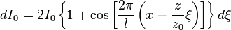 dI_0=2I_0\left\{1+\cos\left[\frac{2\pi}{l}\left(x-\frac{z}{z_0}\xi\right)\right]\right\}d\xi