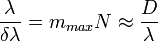 \frac{\lambda}{\delta\lambda}=m_{max}N\approx \frac{D}{\lambda}