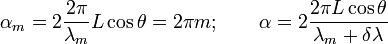 \alpha_m=2\frac{2\pi}{\lambda_m}L\cos\theta=2\pi m;~~~~~~\alpha=2\frac{2\pi L\cos\theta}{\lambda_m+\delta\lambda}