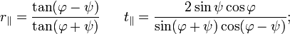 r_{\parallel}=\frac{\tan(\varphi-\psi)}{\tan(\varphi+\psi)}~~~~~t_{\parallel}=\frac{2\sin\psi\cos\varphi}{\sin(\varphi+\psi)\cos(\varphi-\psi)};