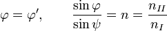 \varphi=\varphi',~~~~~~\frac{\sin\varphi}{\sin\psi}=n=\frac{n_{II}}{n_I}