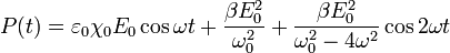 P(t)=\varepsilon_0\chi_0E_0\cos\omega t+\frac{\beta E_0^2}{\omega_0^2}+\frac{\beta E_0^2}{\omega_0^2-4\omega^2}\cos 2\omega t