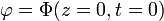 \varphi=\Phi(z=0, t=0)