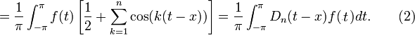 =\frac{1}{\pi}\int_{-\pi}^{\pi}f(t)\left [ \frac{1}{2}+\sum_{k=1}^{n}\cos(k(t-x)) \right ]=\frac{1}{\pi}\int_{-\pi}^{\pi}D_n(t-x)f(x)dt.\qquad(2)