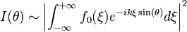 I(\theta)\sim\left|\int_{-\infty}^{+\infty}f_0(\xi)e^{-ik\xi\sin(\theta)}d\xi\right|^2