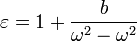 \varepsilon=1+\frac{b}{\omega^2-\omega^2}