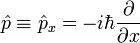 \hat{p}\equiv\hat{p}_x=-i\hbar\frac{\partial}{\partial x}