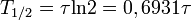 T_{1/2}=\tau\mbox{ln}2=0,6931\tau