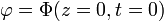 \varphi=\Phi(z=0, t=0)