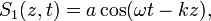 S_1(z, t)=a\cos(\omega t- kz),