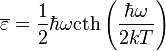 \overline{\varepsilon}=\frac{1}{2}\hbar\omega \mbox{cth}\left(\frac{\hbar\omega}{2kT}\right)