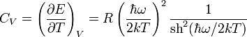 C_V=\left(\frac{\partial E}{\partial T}\right)_V=R\left(\frac{\hbar\omega}{2kT}\right)^2\frac{1}{\mbox{sh}^2(\hbar\omega/2kT)}