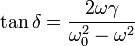 \tan \delta=\frac{2\omega\gamma}{\omega_0^2-\omega^2}