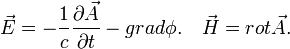 \vec{E}=-\frac{1}{c}\frac{\partial \vec{A}}{\partial t}-grad \phi.~~~\vec{H}=rot \vec{A}.