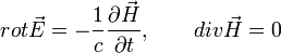 rot \vec{E}= -\frac{1}{c}\frac{\partial \vec{H}}{\partial t},~~~~~~div \vec{H}=0