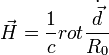 \vec{H}= \frac{1}{c} rot \frac{\dot{\vec{d}}}{R_0}  