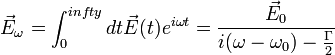 \vec{E}_{\omega}=\int_{0}^{infty}dt\vec{E}(t)e^{i\omega t}= \frac{\vec{E}_0}{i(\omega-\omega_0)- \frac{\Gamma}{2}}