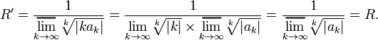 R'=\frac{1}{\underset{k\to\infty}{\lim}\sqrt[k]{|ka_k|}}=\frac{1}{\underset{k\to\infty}\lim\sqrt[k]{|k|}\times\underset{k\to\infty}{\lim}\sqrt[k]{|a_k|}}=\frac{1}{\underset{k\to\infty }{\lim}\sqrt[k]{|a_k|}}=R.