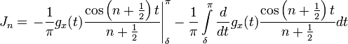 J_n=\left.-\frac{1}{\pi}g_x(t)\frac{\cos\left(n+\frac{1}{2}\right)t}{n+\frac{1}{2}}\right|_{\delta}^{\pi}-\frac{1}{\pi}\int\limits_{\delta}^{\pi}\frac{d}{dt}g_x(t)\frac{\cos\left(n+\frac{1}{2}\right)t}{n+\frac{1}{2}} dt