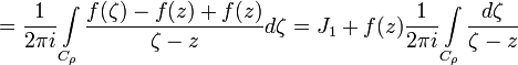 =\frac{1}{2\pi i}\int\limits_{C_{\rho}}\frac{f(\zeta)-f(z)+f(z)}{\zeta-z}d\zeta=J_1+f(z)\frac{1}{2\pi i}\int\limits_{C_{\rho}}\frac{ d\zeta }{\zeta-z}