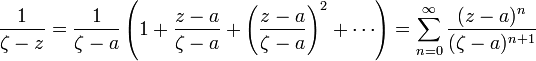 \frac{1}{\zeta-z}=\frac{1}{\zeta-a}\left(1+\frac{z-a}{\zeta-a}+\left(\frac{z-a}{\zeta-a}\right)^2+\cdots\right)=\sum^{\infty}_{n=0}\frac{(z-a)^n}{(\zeta-a)^{n+1}}