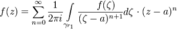 f(z)=\sum^{\infty}_{n=0}\frac{1}{2\pi i}\int\limits_{\gamma_{r_1}}\frac{f(\zeta)}{(\zeta-a)^{n+1}d\zeta}\cdot (z-a)^n