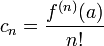 c_n=\frac{f^{(n)}(a)}{n!}