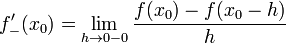 f'_{-}(x_0)=\lim_{h\rightarrow 0 - 0}\frac{f(x_0)-f(x_0-h)}{h}