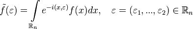 \tilde{f}(\varepsilon)=\int\limits_{\mathbb{R}_n}e^{-i(x,\varepsilon)}f(x)dx,~~~\varepsilon=(\varepsilon_1,...,\varepsilon_2)\in\mathbb{R}_n