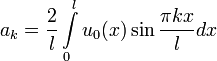 a_k=\frac{2}{l}\int\limits_{0}^{l}u_0(x)\sin\frac{\pi k x}{l}dx