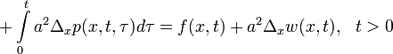 +\int\limits_{0}^{t}a^2 \Delta_x p(x,t,\tau)d\tau=f(x,t)+a^2\Delta_x w(x,t),~~t>0