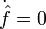 \dot\hat{f}=0